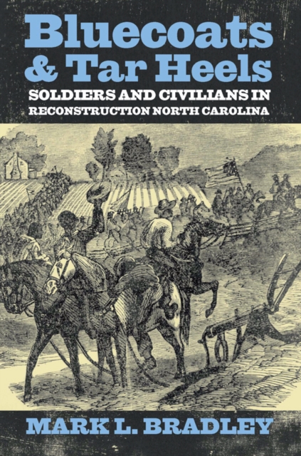 Bluecoats and Tar Heels : Soldiers and Civilians in Reconstruction North Carolina, EPUB eBook
