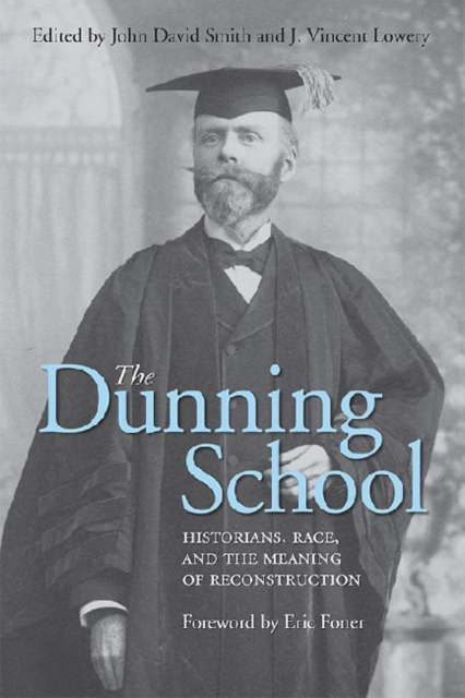 The Dunning School : Historians, Race, and the Meaning of Reconstruction, Hardback Book