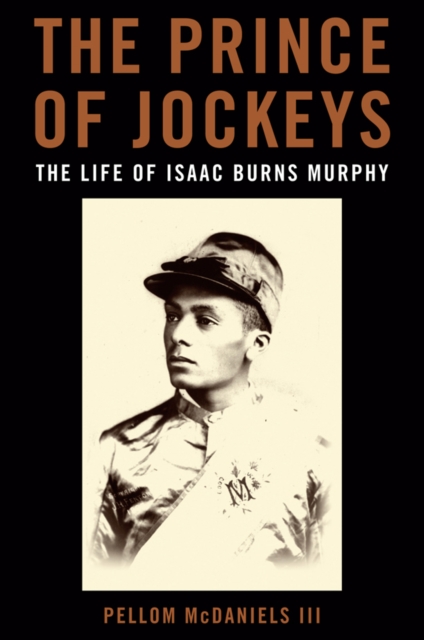 The Prince of Jockeys : The Life of Isaac Burns Murphy, EPUB eBook