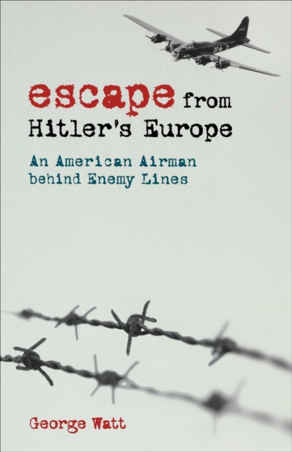 Escape from Hitler's Europe : An American Airman behind Enemy Lines, EPUB eBook