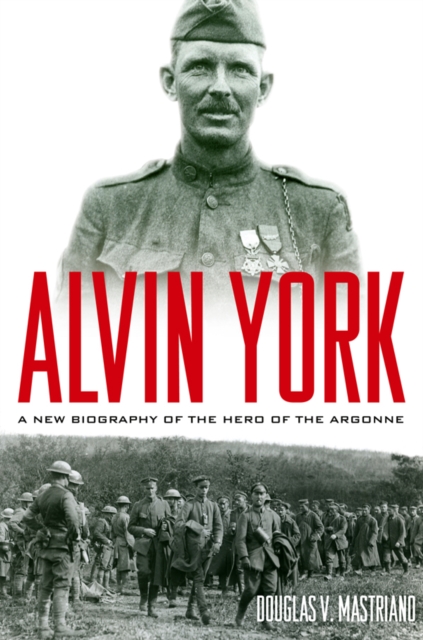 Alvin York : A New Biography of the Hero of the Argonne, EPUB eBook