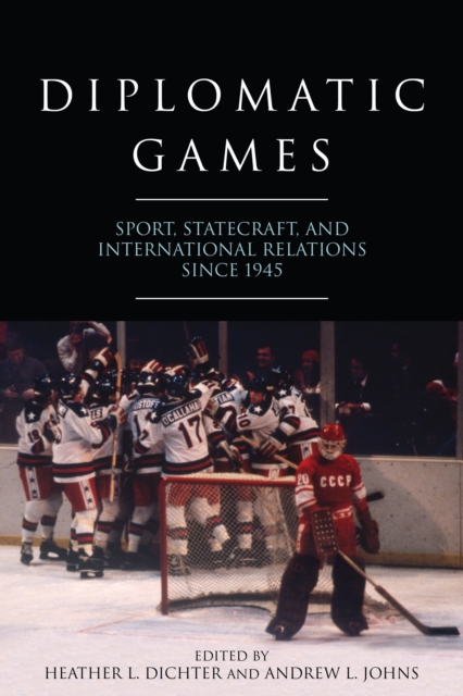 Diplomatic Games : Sport, Statecraft, and International Relations since 1945, EPUB eBook