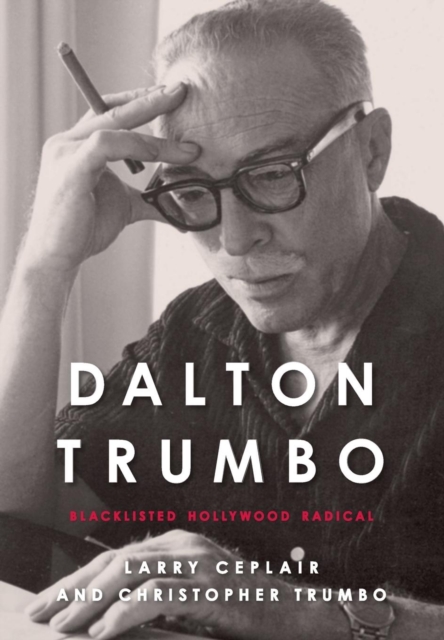 Dalton Trumbo : Blacklisted Hollywood Radical, Hardback Book