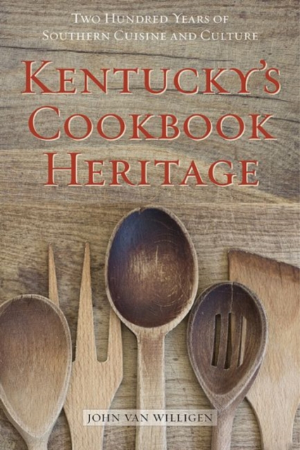 Kentucky's Cookbook Heritage : Two Hundred Years of Southern Cuisine and Culture, Hardback Book