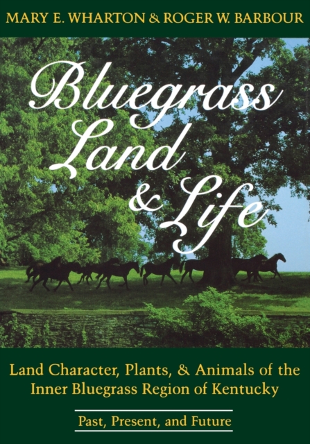 Bluegrass Land and Life : Land Character, Plants, and Animals of the Inner Bluegrass Region of Kentucky: Past, Present, and Future, Paperback / softback Book