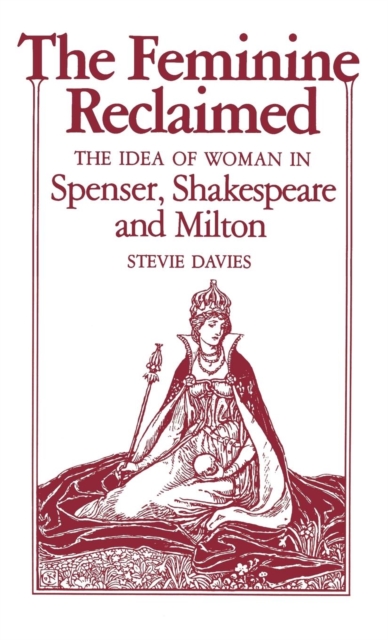 The Feminine Reclaimed : The Idea of Woman in Spenser, Shakespeare, and Milton, PDF eBook