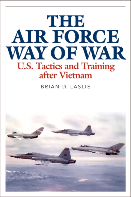 The Air Force Way of War : U.S. Tactics and Training after Vietnam, PDF eBook