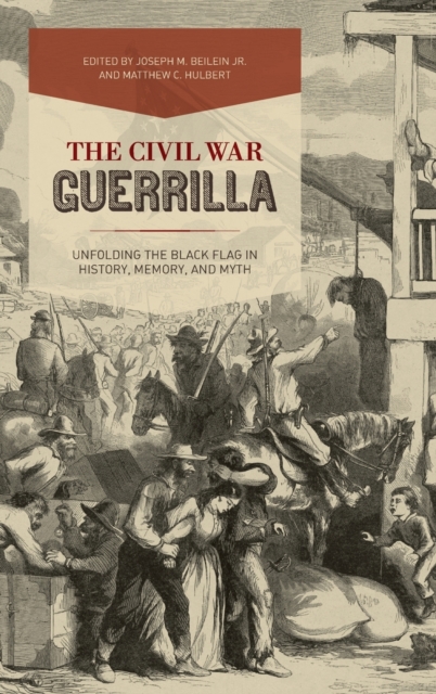 The Civil War Guerrilla : Unfolding the Black Flag in History, Memory, and Myth, Hardback Book