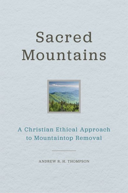 Sacred Mountains : A Christian Ethical Approach to Mountaintop Removal, Hardback Book