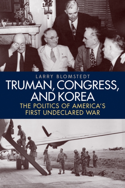 Truman, Congress, and Korea : The Politics of America's First Undeclared War, PDF eBook