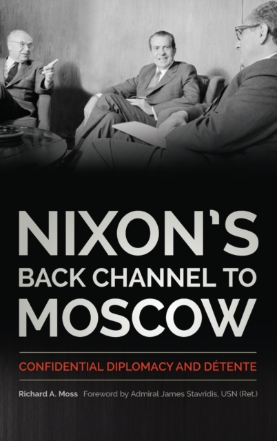 Nixon's Back Channel to Moscow : Confidential Diplomacy and Detente, Hardback Book