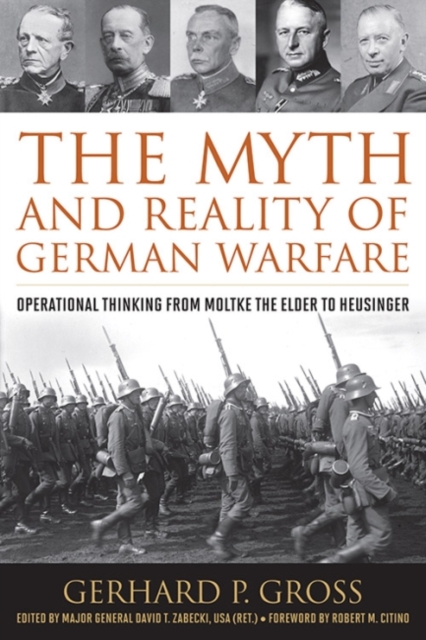 The Myth and Reality of German Warfare : Operational Thinking from Moltke the Elder to Heusinger, Hardback Book