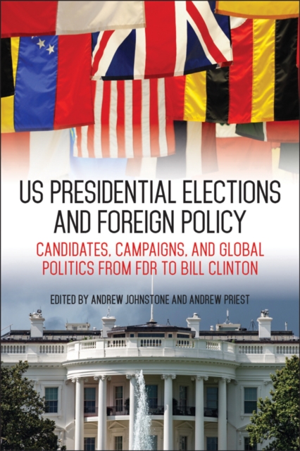 US Presidential Elections and Foreign Policy : Candidates, Campaigns, and Global Politics from FDR to Bill Clinton, EPUB eBook