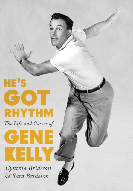He's Got Rhythm : The Life and Career of Gene Kelly, Hardback Book