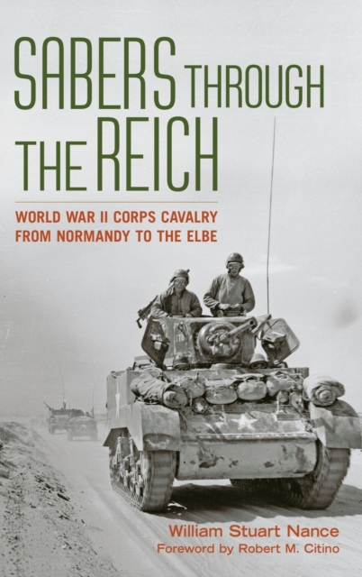 Sabers through the Reich : World War II Corps Cavalry from Normandy to the Elbe, Hardback Book