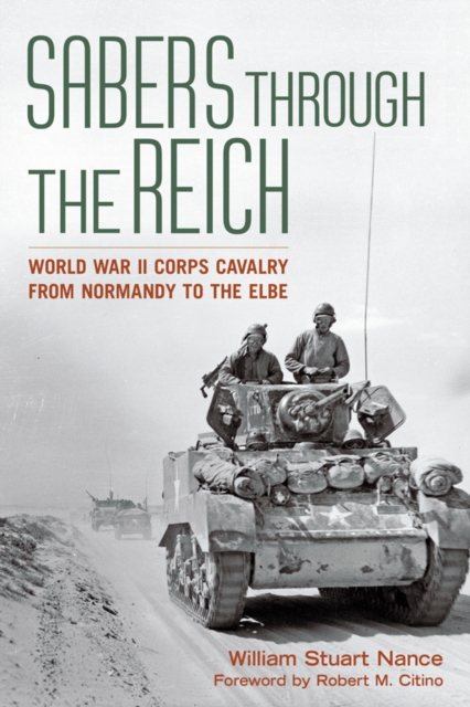 Sabers through the Reich : World War II Corps Cavalry from Normandy to the Elbe, EPUB eBook