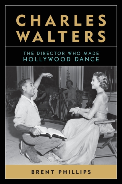 Charles Walters : The Director Who Made Hollywood Dance, Paperback / softback Book