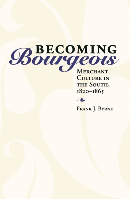 Becoming Bourgeois : Merchant Culture in the South, 1820-1865, EPUB eBook