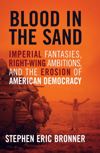 Blood in the Sand : Imperial Fantasies, Right-Wing Ambitions, and the Erosion of American Democracy, EPUB eBook