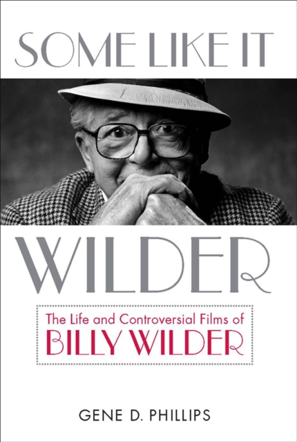 Some Like It Wilder : The Life and Controversial Films of Billy Wilder, EPUB eBook
