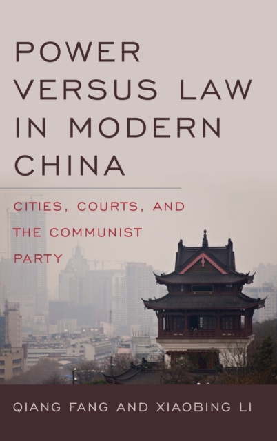 Power versus Law in Modern China : Cities, Courts, and the Communist Party, Hardback Book