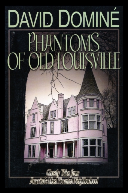 Phantoms of Old Louisville : Ghostly Tales from America's Most Haunted Neighborhood, Paperback / softback Book