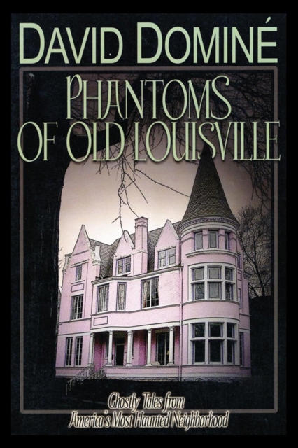 Phantoms of Old Louisville : Ghostly Tales from America's Most Haunted Neighborhood, PDF eBook