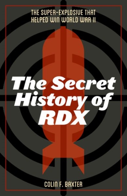 The Secret History of RDX : The Super-Explosive that Helped Win World War II, Hardback Book