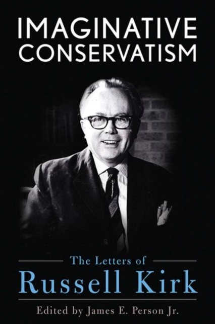 Imaginative Conservatism : The Letters of Russell Kirk, Hardback Book
