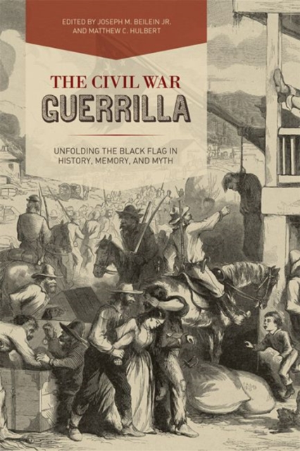 The Civil War Guerrilla : Unfolding the Black Flag in History, Memory, and Myth, Paperback / softback Book