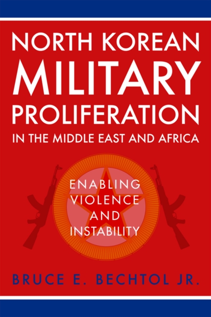 North Korean Military Proliferation in the Middle East and Africa : Enabling Violence and Instability, PDF eBook