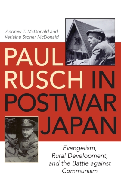 Paul Rusch in Postwar Japan : Evangelism, Rural Development, and the Battle against Communism, Hardback Book