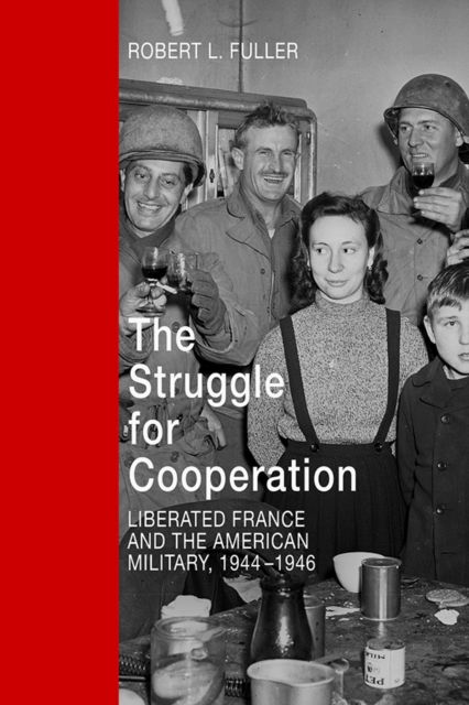 The Struggle for Cooperation : Liberated France and the American Military, 1944--1946, EPUB eBook