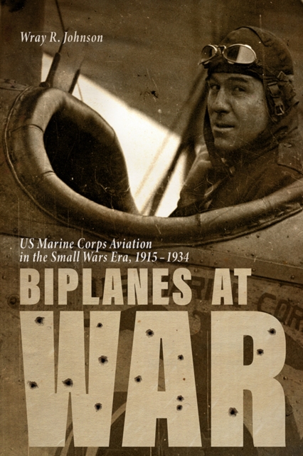 Biplanes at War : US Marine Corps Aviation in the Small Wars Era, 1915-1934, PDF eBook