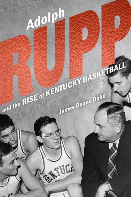 Adolph Rupp and the Rise of Kentucky Basketball, PDF eBook