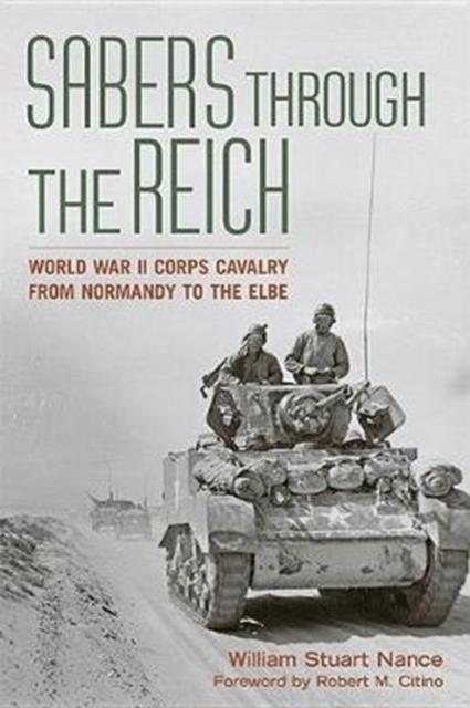 Sabers through the Reich : World War II Corps Cavalry from Normandy to the Elbe, Paperback / softback Book