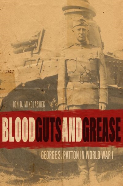 Blood, Guts, and Grease : George S. Patton in World War I, Hardback Book