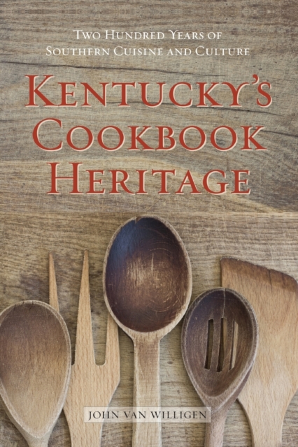 Kentucky's Cookbook Heritage : Two Hundred Years of Southern Cuisine and Culture, Paperback / softback Book