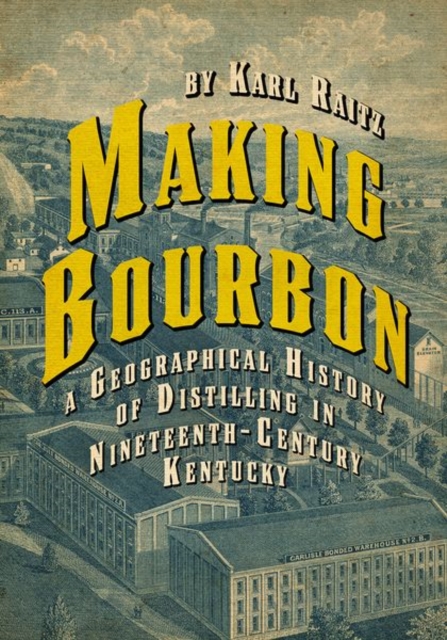 Making Bourbon : A Geographical History of Distilling in Nineteenth-Century Kentucky, Hardback Book