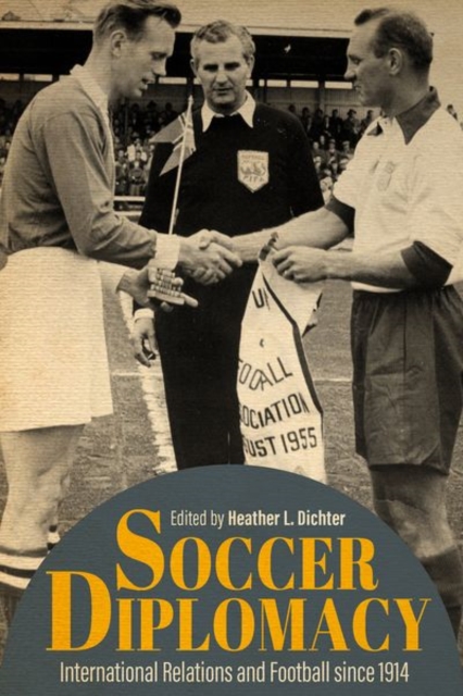 Soccer Diplomacy : International Relations and Football since 1914, Hardback Book
