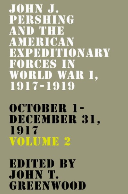 John J. Pershing and the American Expeditionary Forces in World War I, 1917-1919 : October 1-December 31, 1917, Hardback Book