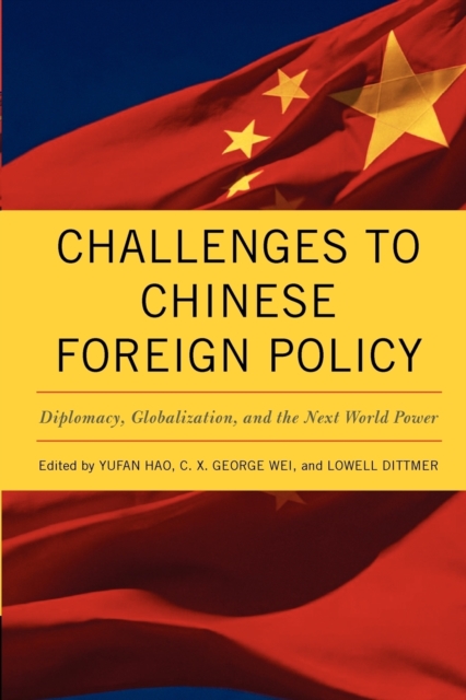 Challenges to Chinese Foreign Policy : Diplomacy, Globalization, and the Next World Power, Paperback / softback Book