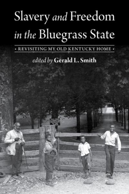 Slavery and Freedom in the Bluegrass State : Revisiting My Old Kentucky Home, Hardback Book