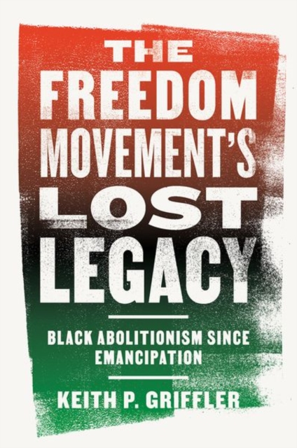 The Freedom Movement's Lost Legacy : Black Abolitionism since Emancipation, Hardback Book