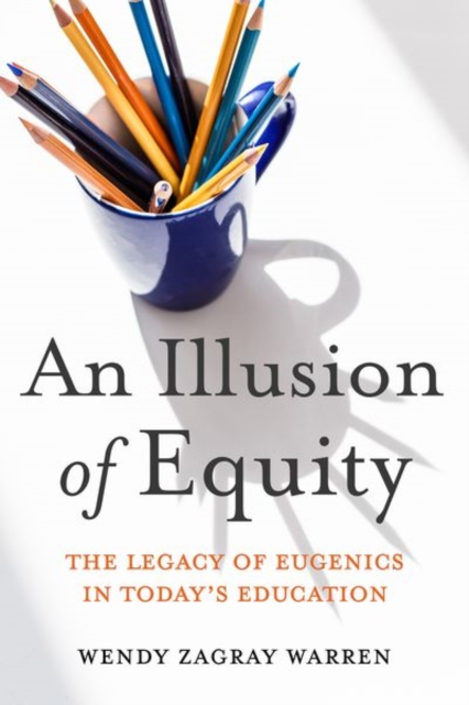 An Illusion of Equity : The Legacy of Eugenics in Today's Education, Hardback Book