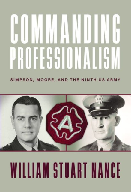 Commanding Professionalism : Simpson, Moore, and the Ninth US Army, Hardback Book