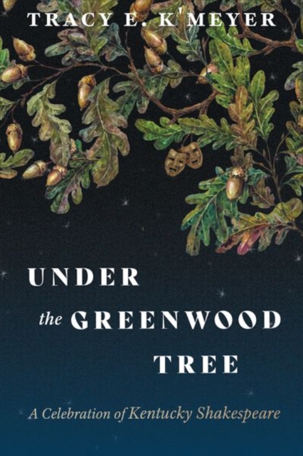 Under the Greenwood Tree : A Celebration of Kentucky Shakespeare, Hardback Book