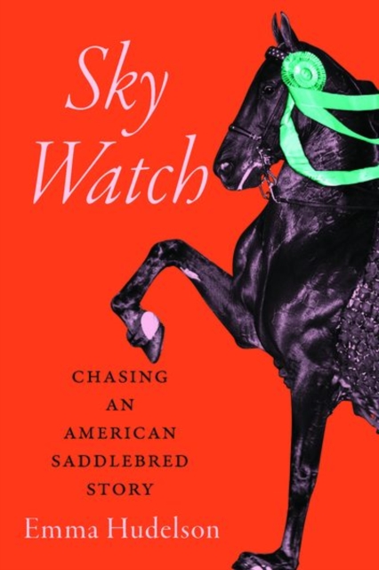 Sky Watch : Chasing an American Saddlebred Story, Hardback Book