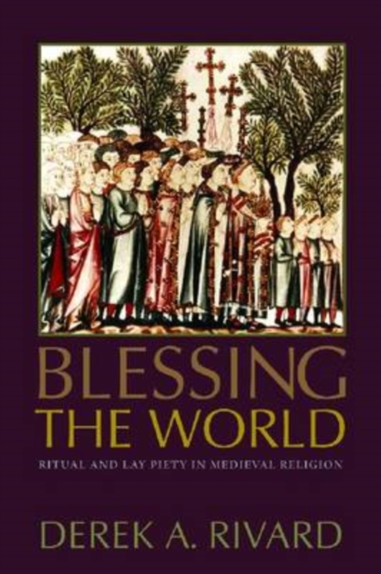 Blessing the World : Ritual and Lay Piety in Medieval Religion, Paperback / softback Book