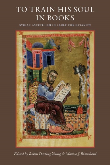 To Train His Soul in Books : Syriac Asceticism in Early Christianity, Hardback Book